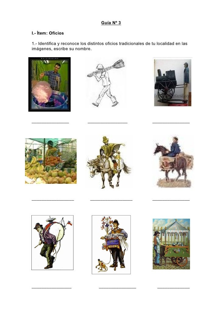 Guía Nº 3

I.- Ítem: Oficios

1.- Identifica y reconoce los distintos oficios tradicionales de tu localidad en las
imágene...