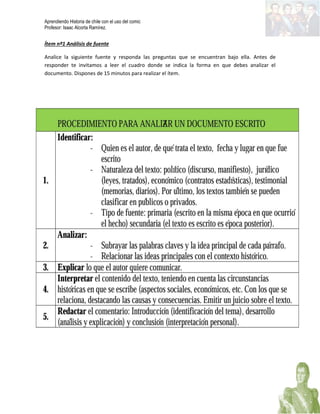 Aprendiendo Historia de chile con el uso del comic
Profesor: Isaac Alcorta Ramírez.
Ítem nº1 Análisis de fuente
Analice la siguiente fuente y responda las preguntas que se encuentran bajo ella. Antes de
responder te invitamos a leer el cuadro donde se indica la forma en que debes analizar el
documento. Dispones de 15 minutos para realizar el ítem.
 