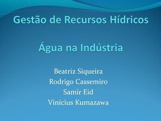 Beatriz Siqueira
Rodrigo Cassemiro
Samir Eid
Vinícius Kumazawa

 