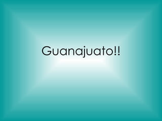 Guanajuato!! 
