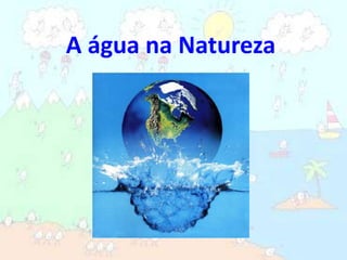 A água na Natureza 