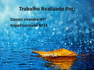 Trabalho Realizado Por:
Damini Virendra Nº7
Kripali Lacmane Nº14
10ºPTUR
 