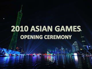 2010 Asian Games Opening
Ceremony
 