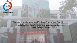 Guangzhou Jiangchuan Printing Equipment Co.,Ltd
Asia Top Heat Transfer Equipment Manufacture since2001
-Your Reliable Partner!
 