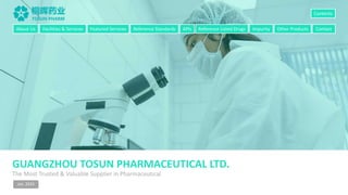 GUANGZHOU TOSUN PHARMACEUTICAL LTD.
The Most Trusted & Valuable Supplier in Pharmaceutical
Jan. 2023
About Us Facilities & Services Featured Services Reference Standards APIs Reference Listed Drugs Impurity Other Products Contact
Contents
 