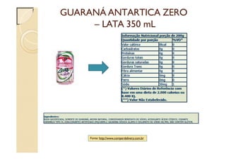 GUARANÁ ANTARTICA ZERO
– LATA 350 mL
Fonte: http://www.comperdelivery.com.br
 