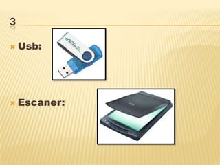 3
 Usb:
 Escaner:
 