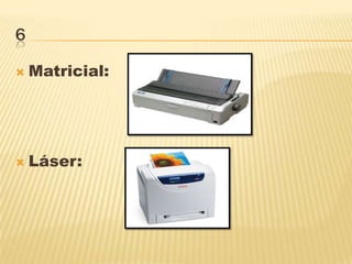 6
 Matricial:
 Láser:
 