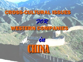 CROSS-CULTURAL ISSUES
         FOR
 WESTERN COMPANIES

          in
       CHINA
 