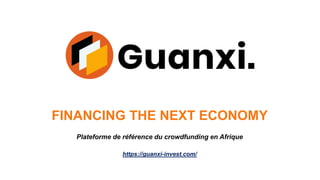 FINANCING THE NEXT ECONOMY
Plateforme de référence du crowdfunding en Afrique
https://guanxi-invest.com/
 