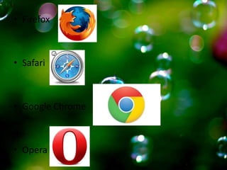 • Firefox



• Safari



• Google Chrome



• Opera
 