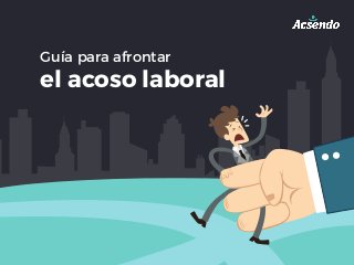 Guía para afrontar
el acoso laboral
 