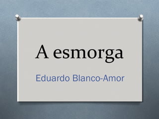 A esmorga
Eduardo Blanco-Amor
 