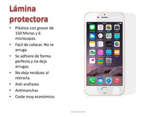 • Plástico con grosor de
150 Micras y 6
microcapas.
• Fácil de colocar. No se
arruga.
• Se adhiere de forma
perfecta y no deja
arrugas.
• No deja residuos al
retirarla.
• Anti arañazos
• Antimanchas
• Coste muy económico.
ociodual.com
 