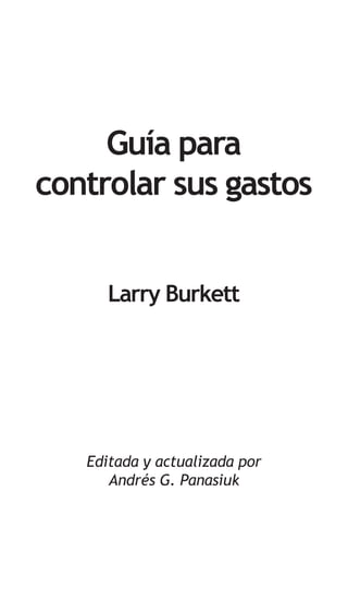 Guía para
controlar sus gastos
Larry Burkett

Editada y actualizada por
Andrés G. Panasiuk

 