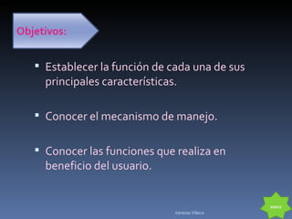 Establecer la función de cada una de sus principales características. Conocer el mecanismo de manejo. Conocer las funciones que realiza en beneficio del usuario.  INDICE Vanessa Villacis 