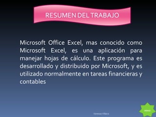 Microsoft Office Excel, mas conocido como Microsoft Excel, es una aplicación para manejar hojas de cálculo. Este programa es desarrollado y distribuido por Microsoft, y es utilizado normalmente en tareas financieras y contables INDICE Vanessa Villacis 