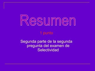 1 punto

Segunda parte de la segunda
   pregunta del examen de
        Selectividad
 