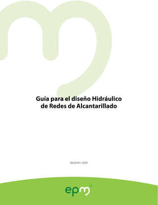 Guía para el diseño Hidráulico
de Redes de Alcantarillado
Medellín 2009
 