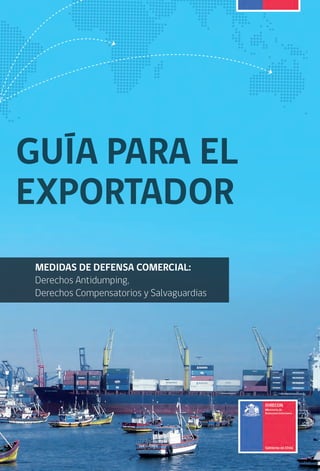 MEDIDAS DE DEFENSA COMERCIAL:
Derechos Antidumping,
Derechos Compensatorios y Salvaguardias
GUÍA PARA EL
EXPORTADOR
 