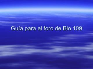 Guía para el foro de Bio 109
 