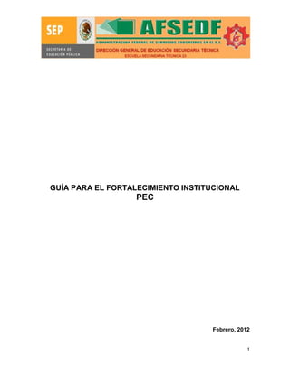 GUÍA PARA EL FORTALECIMIENTO INSTITUCIONAL
                   PEC




                                    Febrero, 2012


                                                1
 