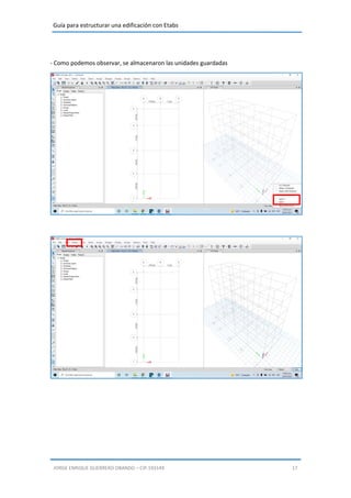 Guía para estructurar una edificación con Etabs
JORGE ENRIQUE GUERRERO OBANDO – CIP.193149 17
- Como podemos observar, se almacenaron las unidades guardadas
 