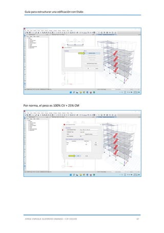 Guía para estructurar una edificación con Etabs
JORGE ENRIQUE GUERRERO OBANDO – CIP.193149 47
Por norma, el peso es 100% CV + 25% CM
 