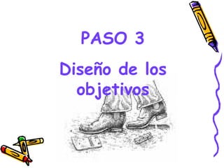 PASO 3
Diseño de los
  objetivos


     GRADE - 13/08/03
 