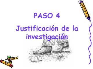 PASO 4
Justificación de la
   investigación


        GRADE - 13/08/03
 
