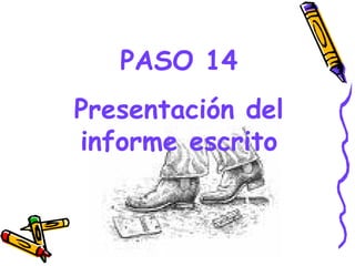 PASO 14
Presentación del
informe escrito


      GRADE - 13/08/03
 