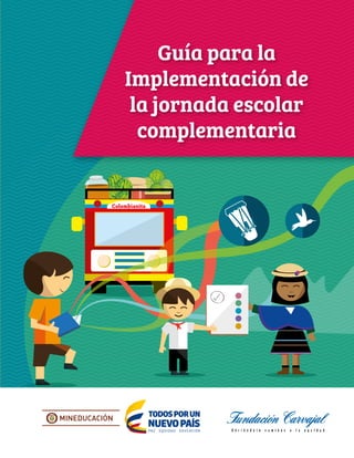 Guía para la
Implementación de
la jornada escolar
complementaria
L ibertad y Ord
en
Colombianita
 