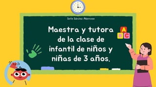 Maestra y tutora
de la clase de
infantil de niños y
niñas de 3 años.




Sofía Sánchez Albentosa
 