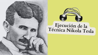 Ejecución de la
Técnica Nikola Tesla
 