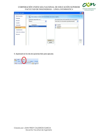 CORPORACIÓN UNIFICADA NACIONAL DE EDUCACIÓN SUPERIOR
FACULTAD DE INGENIERIAS – LINEA INFORMÁTICA
Creado por: JOHN FREDY CALDERON GARCIA
Docente: Facultad de Ingeniería
5. Aparecerá en la cita de opciones listo para ejecutar.
 