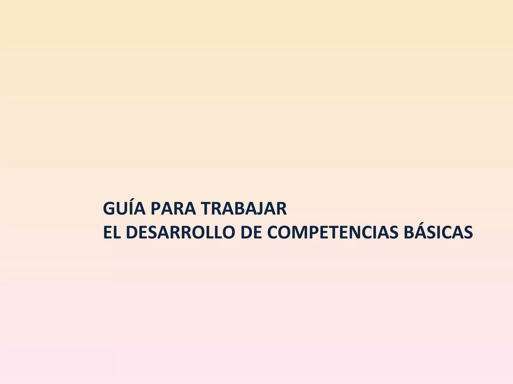 GUÍA PARA TRABAJAR EL DESARROLLO DE COMPETENCIAS BÁSICAS 