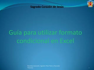Sagrado Corazón de Jesús   Guía para utilizar formato condicional en Excel Bautista manzotti, Agustín Diaz Neto y Facundo Traverso 1 