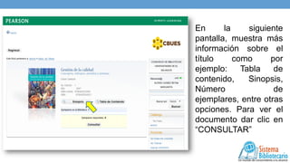 En
la
siguiente
pantalla, muestra más
información sobre el
título
como
por
ejemplo:
Tabla
de
contenido,
Sinopsis,
Número
de
ejemplares, entre otras
opciones. Para ver el
documento dar clic en
“CONSULTAR”

 