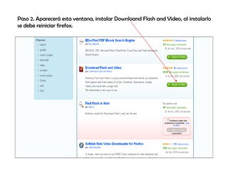 Paso 2. Aparecerá esta ventana, instalar Downloand Flash and Video, al instalarlo se debe reiniciar firefox. 