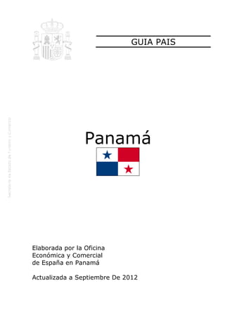 Panamá
Elaborada por la Oficina
Económica y Comercial
de España en Panamá
Actualizada a Septiembre De 2012
GUIA PAIS
 