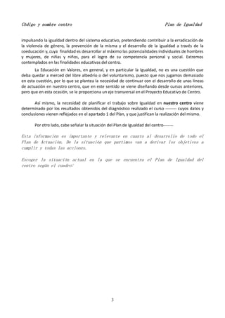 Código y nombre centro Plan de Igualdad
3
impulsando la igualdad dentro del sistema educativo, pretendiendo contribuir a l...