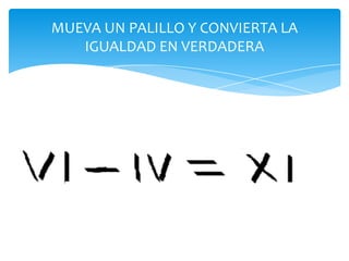 MUEVA UN PALILLO Y CONVIERTA LA
IGUALDAD EN VERDADERA