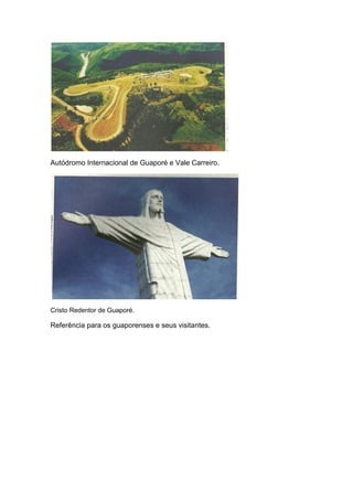 Autódromo Internacional de Guaporé e Vale Carreiro.




Cristo Redentor de Guaporé.

Referência para os guaporenses e seus visitantes.
 