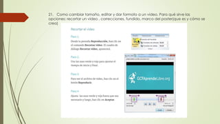 21. Como cambiar tamaño, editar y dar formato a un video. Para qué sirve las
opciones: recortar un video , correcciones, fundido, marco del poster(que es y cómo se
crea)
 