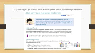 13. ¿Qué son y para qué sirven los temas?. Como se aplican, como se modifican, explicar efectos de
estilo de los temas
 