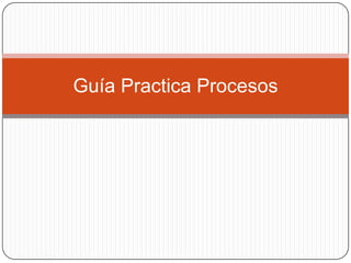 Guía Practica Procesos
 