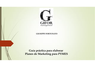 Guía práctica para elaborar
Planes de Marketing para PYMES
GIUSEPPE FORTUNATO
 