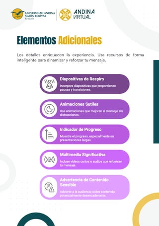 Los detalles enriquecen la experiencia. Usa recursos de forma
inteligente para dinamizar y reforzar tu mensaje.
Elementos Adicionales
 