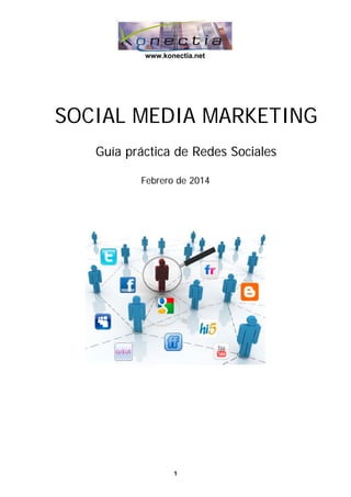 1
www.konectia.net
SOCIAL MEDIA MARKETING
Guía práctica de Redes Sociales
Febrero de 2014
 