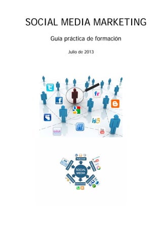 SOCIAL MEDIA MARKETING
Guía práctica de formación
Julio de 2013
 